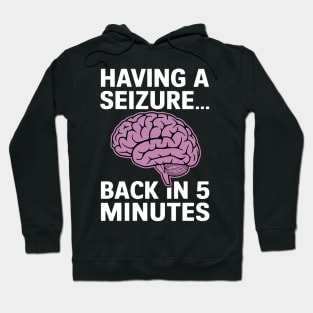 Epilepsy Awareness Having A Seizure Be Back In 5 Minutes Hoodie